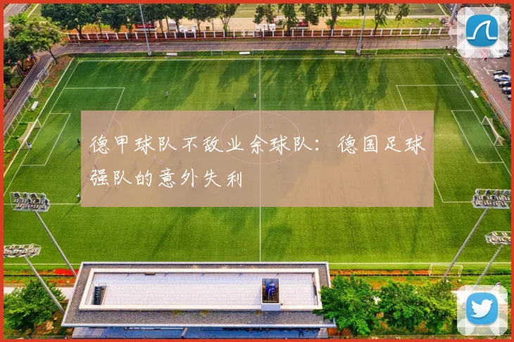 德甲球队不敌业余球队:德国足球强队的意外失利