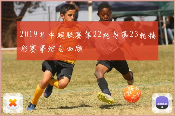 2019年中超联赛第22轮与第23轮精彩赛事综合回顾
