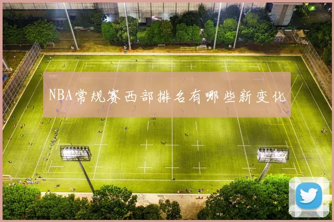 NBA常规赛西部排名有哪些新变化