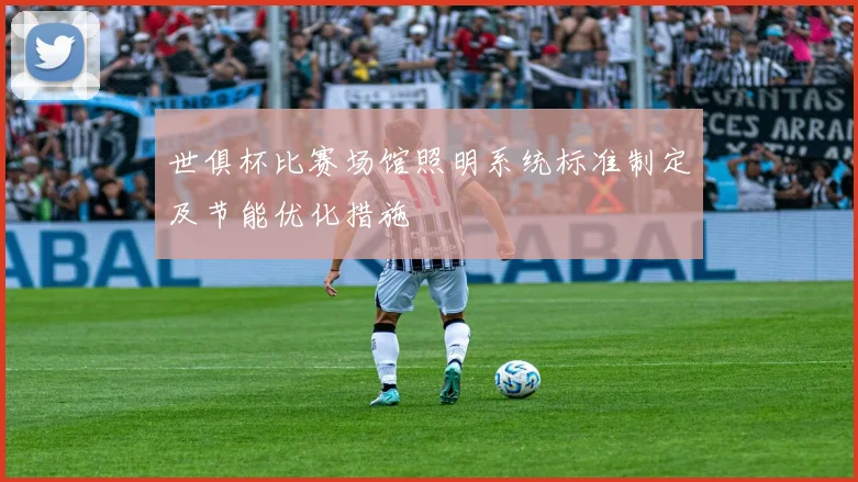 世俱杯比赛场馆照明系统标准制定及节能优化措施