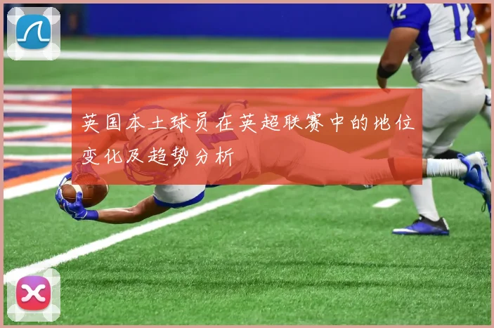 英国本土球员在英超联赛中的地位变化及趋势分析